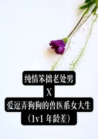 纯情笨拙老处男Ｘ爱逗弄狗狗的兽医系女大生 （简中,1v1,年上,年龄差）