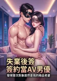 失业后签约当AV男优,发现首次对象居然是我的极品老婆 (高H)